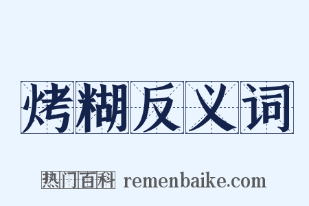 烤糊反义词是什么意思的图片